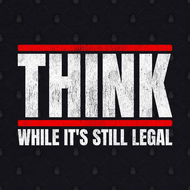 Think While It's Still Legal by erock